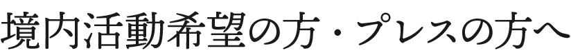 境内活動希望の方・プレスの方へ